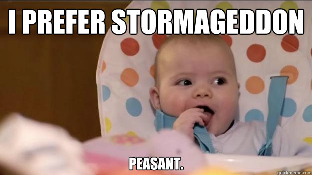 i prefer Stormageddon Peasant. - i prefer Stormageddon Peasant.  Stormageddon- Dark Lord of All