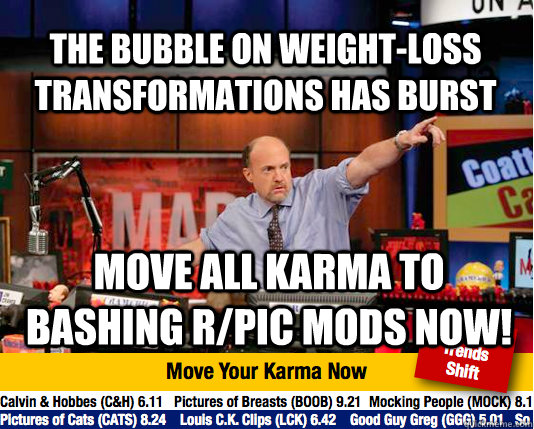 The bubble on weight-loss transformations has burst Move all karma to bashing r/pic mods now!  Mad Karma with Jim Cramer