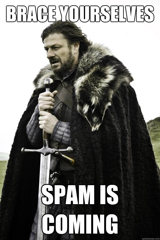 Brace yourselves Spam is coming  Winter is coming