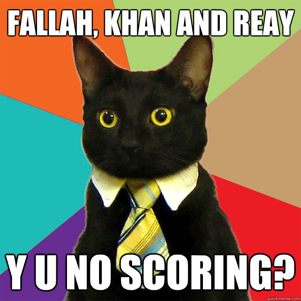 Fallah, Khan and REAY Y U NO SCORING?  Business Cat