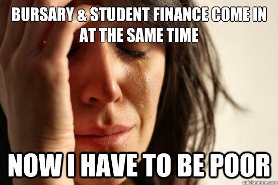 Bursary & Student Finance come in at the same time Now I have to be poor   First World Problems