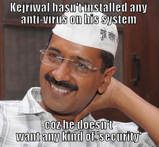 KEJRIWAL HASN'T INSTALLED ANY ANTI-VIRUS ON HIS SYSTEM COZ HE DOESN'T WANT ANY KIND OF 'SECURITY' Misc