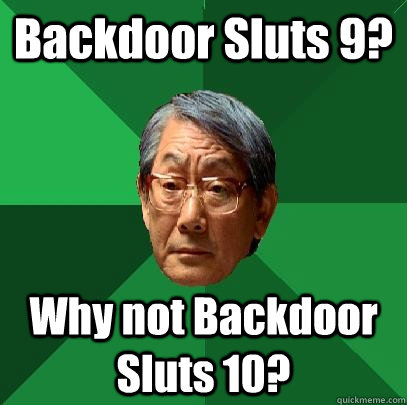 Backdoor Sluts 9? Why not Backdoor Sluts 10?  High Expectations Asian Father