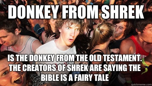 DONKEY FROM SHREK IS THE DONKEY FROM THE OLD TESTAMENT. THE CREATORS OF SHREK ARE SAYING THE BIBLE IS A FAIRY TALE  Sudden Clarity Clarence