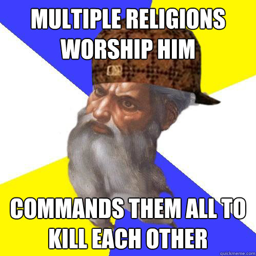 multiple religions worship him commands them all to kill each other - multiple religions worship him commands them all to kill each other  Scumbag God is an SBF