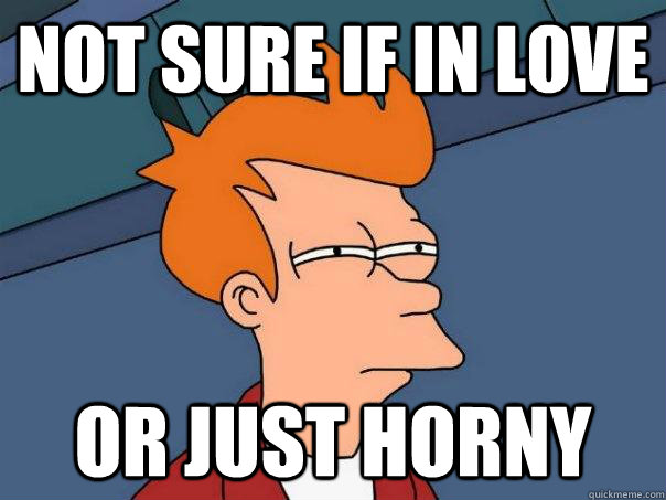 Not Sure if in love or just horny  Futurama Fry