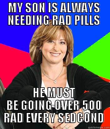 MY SON IS ALWAYS NEEDING RAD PILLS HE MUST BE GOING OVER 500 RAD EVERY SEDCOND Sheltering Suburban Mom