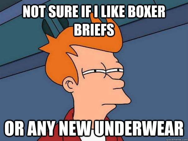 Not sure if I like boxer briefs Or any new underwear - Not sure if I like boxer briefs Or any new underwear  Futurama Fry