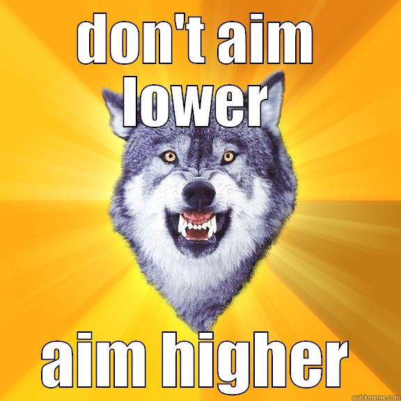 DON'T AIM LOWER AIM HIGHER Courage Wolf