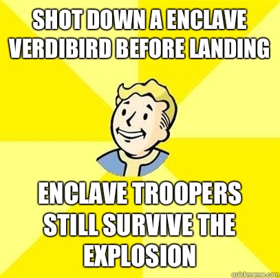 shot down a enclave verdibird before landing enclave troopers still survive the explosion  Fallout 3