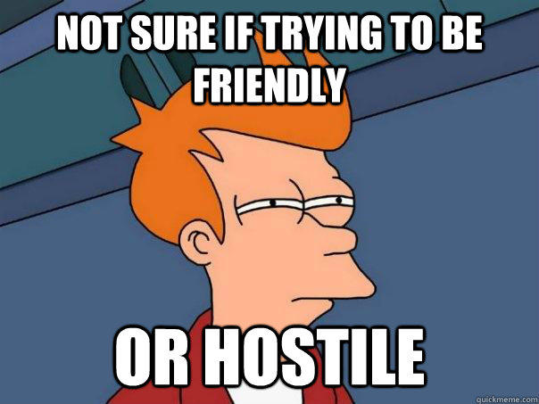 Not sure if trying to be friendly or hostile  Futurama Fry