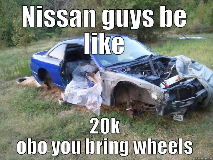 NISSAN GUYS BE LIKE 20K OBO YOU BRING WHEELS Misc