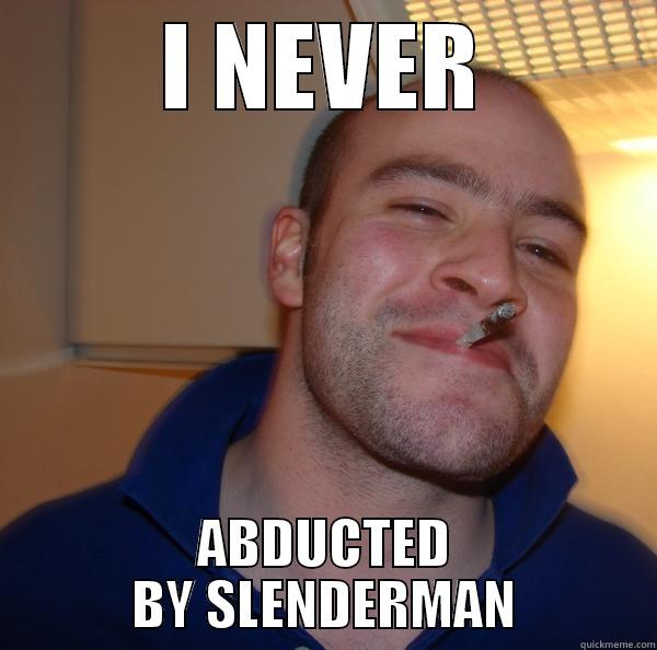 i love y - I NEVER ABDUCTED BY SLENDERMAN Good Guy Greg 