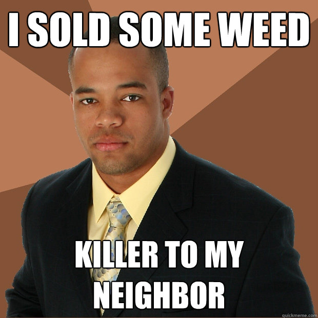 I sold some weed killer to my neighbor  Successful Black Man