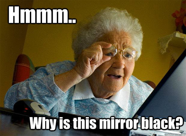 Hmmm.. Why is this mirror black? - Hmmm.. Why is this mirror black?  Grandma finds the Internet