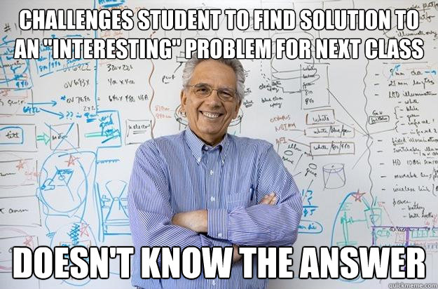 Challenges student to find solution to an 