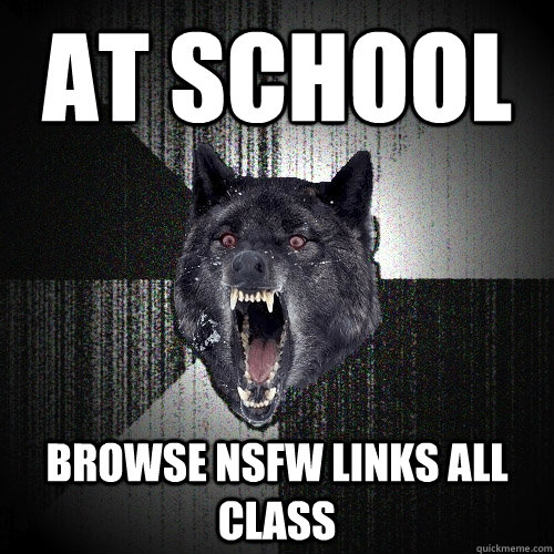 at school browse nsfw links all class  Insanity Wolf