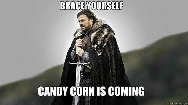 Candy corn is coming Brace Yourself  Ned stark winter is coming