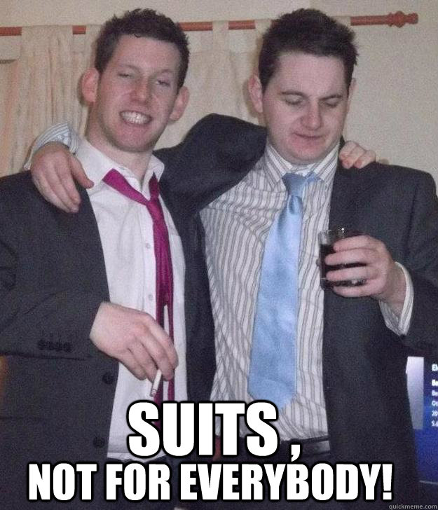 SUITS , Not for everybody!  suit fail