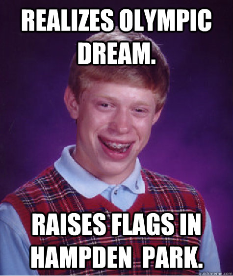 Realizes Olympic dream. Raises flags in Hampden  Park.  Bad Luck Brian