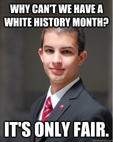 Why can't we have a white history month? It's only fair. - Why can't we have a white history month? It's only fair.  College Conservative