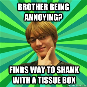 Brother being annoying? finds way to shank with a tissue box  