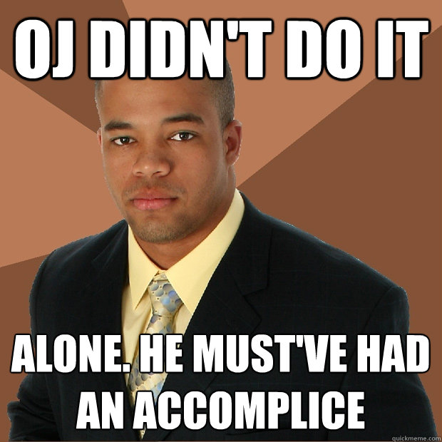 OJ DIDN'T DO IT alone. He must've had an accomplice  Successful Black Man