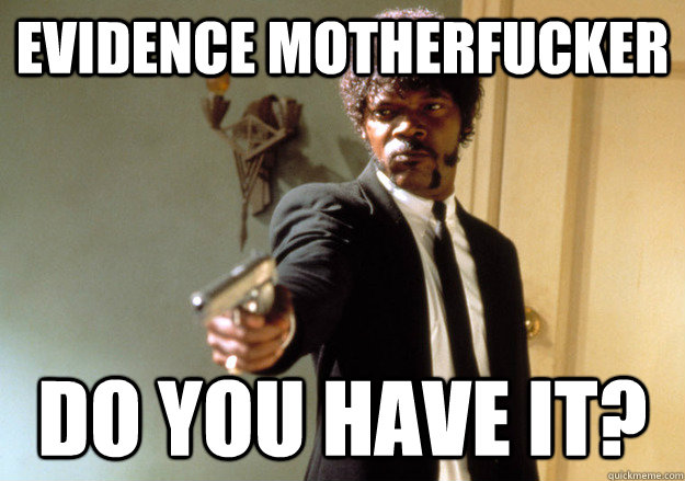 evidence motherfucker do you have it? - evidence motherfucker do you have it?  Samuel L Jackson