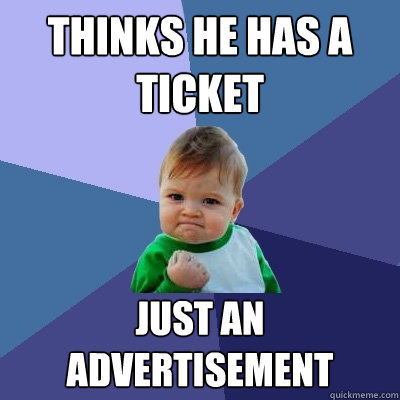 Thinks he has a ticket Just an advertisement  Success Kid