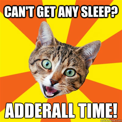 can't get any sleep? ADDERALL time!  Bad Advice Cat