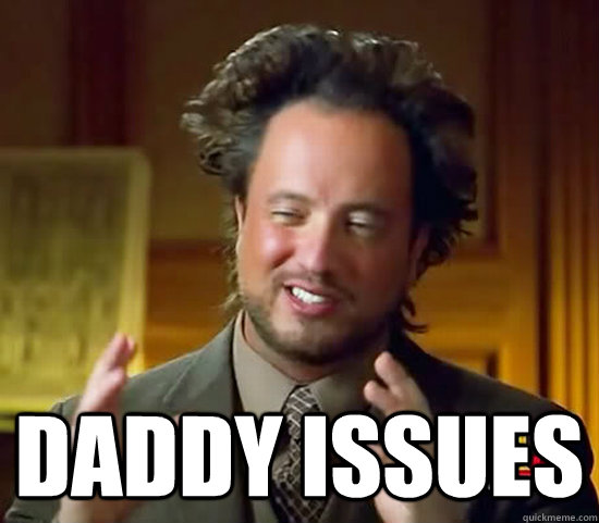 Daddy Issues Ancient Aliens Quickmeme 