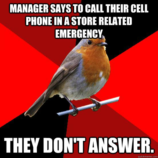 Manager says to call their cell phone in a store related emergency They don't answer.  retail robin