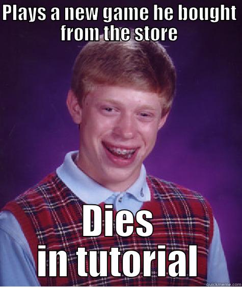 PLAYS A NEW GAME HE BOUGHT FROM THE STORE DIES IN TUTORIAL Bad Luck Brian