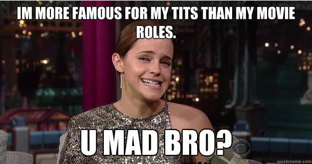 im more famous for my tits than my movie roles. u mad bro?  Emma Watson Troll