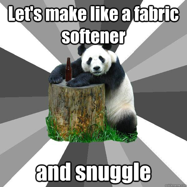 Let's make like a fabric softener and snuggle  Pickup-Line Panda