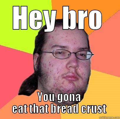 meanwhile at parkveiw - HEY BRO YOU GONA EAT THAT BREAD CRUST Butthurt Dweller