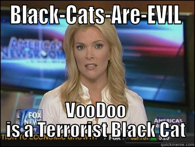 BLACK-CATS-ARE-EVIL VOODOO IS A TERRORIST BLACK CAT Megyn Kelly