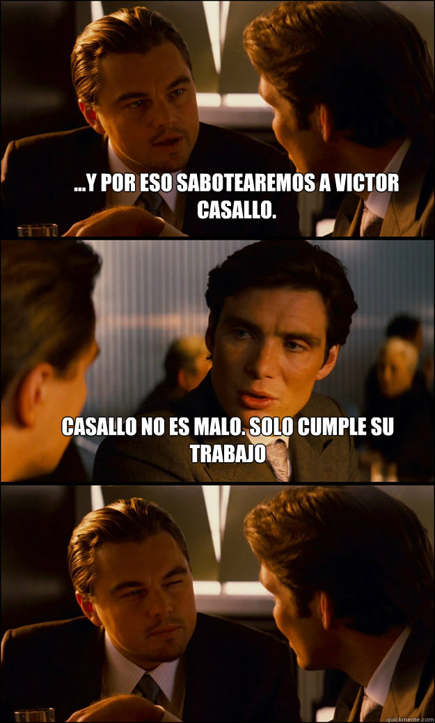 ...y por eso sabotearemos a victor casallo. casallo no es malo. solo cumple su trabajo  - ...y por eso sabotearemos a victor casallo. casallo no es malo. solo cumple su trabajo   Inception