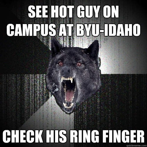 see hot guy on campus at BYU-IDAHO CHECK HIS RING FINGER  Insanity Wolf