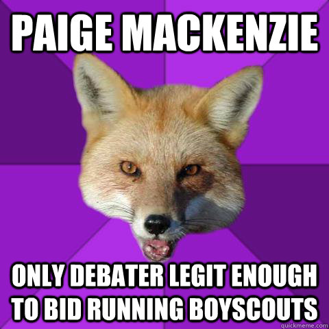 PAIGE MACKENZIE Only Debater legit enough to bid running boyscouts  Forensics Fox