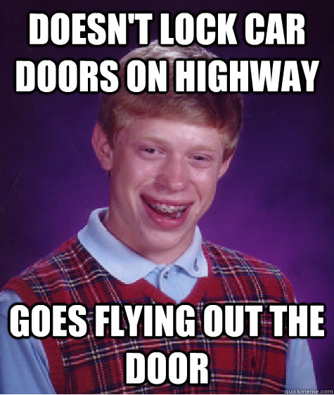 Doesn't lock car doors on highway Goes flying out the door - Doesn't lock car doors on highway Goes flying out the door  Bad Luck Brian