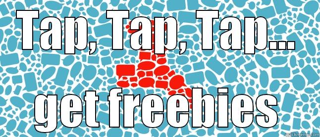 TAP, TAP, TAP... GET FREEBIES Misc