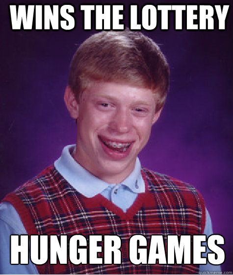 Wins the lottery  hunger games
 - Wins the lottery  hunger games
  Bad Luck Brian