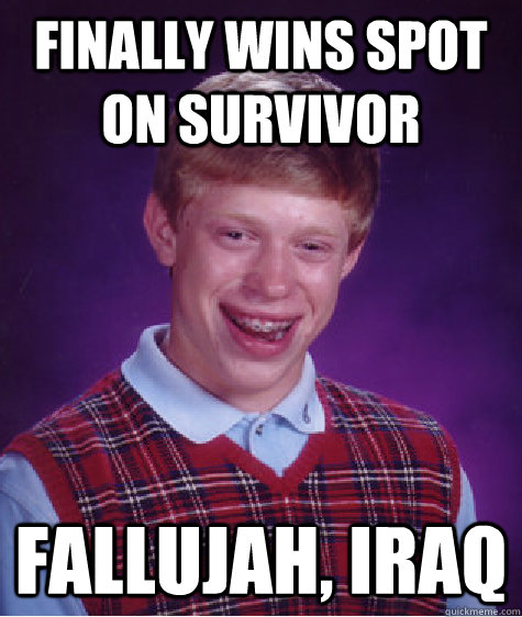 Finally wins spot on Survivor Fallujah, Iraq - Finally wins spot on Survivor Fallujah, Iraq  Badluckbrian