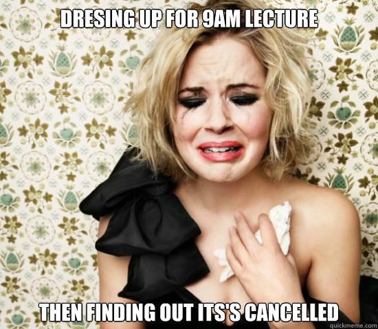 Dresing up for 9am Lecture Then finding out its's cancelled  lecture meme