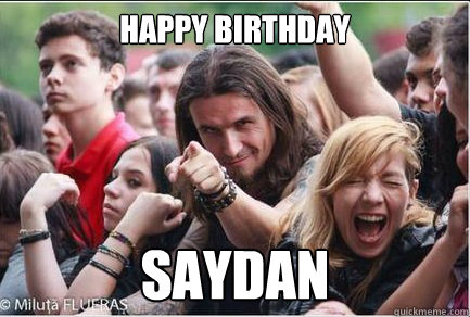 Happy birthday

 SAYDAN  Ridiculously Photogenic Metalhead