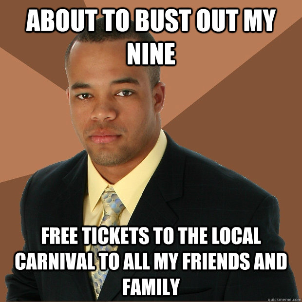 ABOUT TO BUST OUT MY NINE FREE TICKETS TO THE LOCAL CARNIVAL TO ALL MY FRIENDS AND FAMILY  Successful Black Man