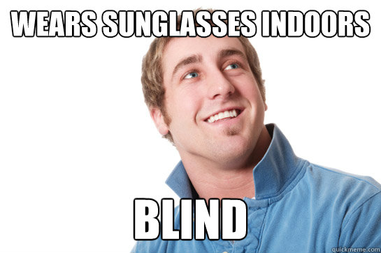 Wears sunglasses indoors blind - Wears sunglasses indoors blind  Misc