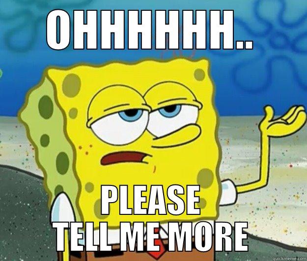 please tell me - OHHHHHH.. PLEASE TELL ME MORE Tough Spongebob