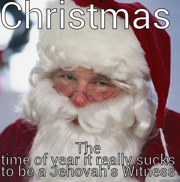 CHRISTMAS THE TIME OF YEAR IT REALLY SUCKS TO BE A JEHOVAH'S WITNESS Scumbag Santa